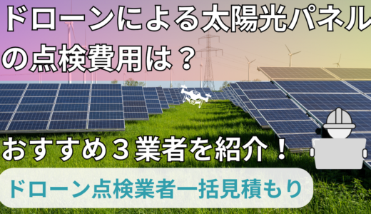 ドローンによる太陽光パネルの点検費用は？おすすめ３業者も確認！