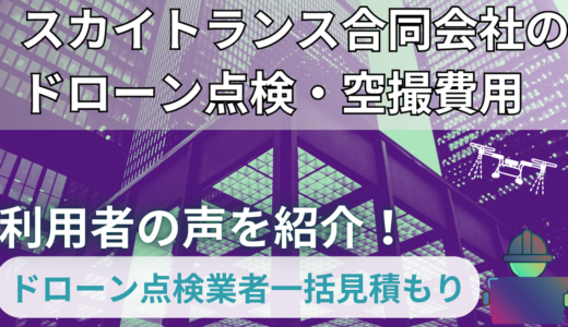 スカイトランス合同会社のドローン点検・空撮費用と利用者の声を紹介！