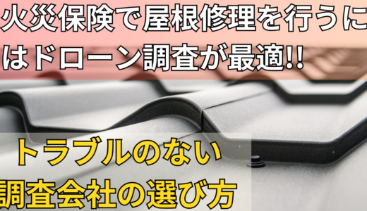 火災保険で屋根修理を行うにはドローンが最適/トラブルのない調査会社の選び方